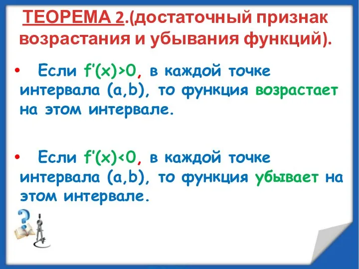 ТЕОРЕМА 2.(достаточный признак возрастания и убывания функций). Если f’(x)>0, в каждой