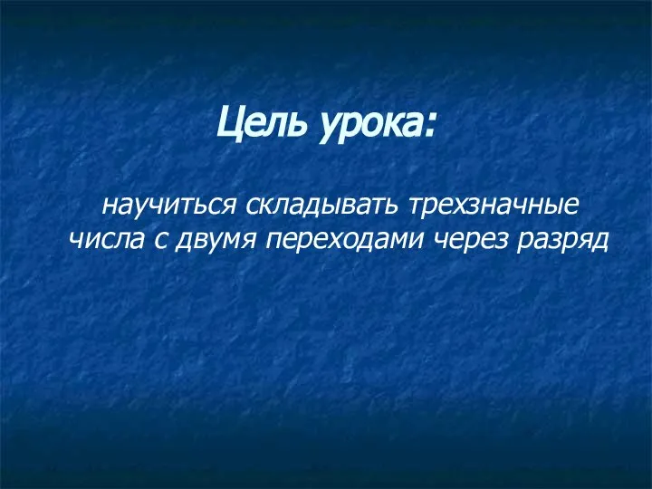 Цель урока: научиться складывать трехзначные числа с двумя переходами через разряд