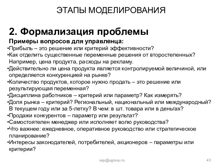 ЭТАПЫ МОДЕЛИРОВАНИЯ ssp@ugrasu.ru 2. Формализация проблемы Примеры вопросов для управленца: Прибыль