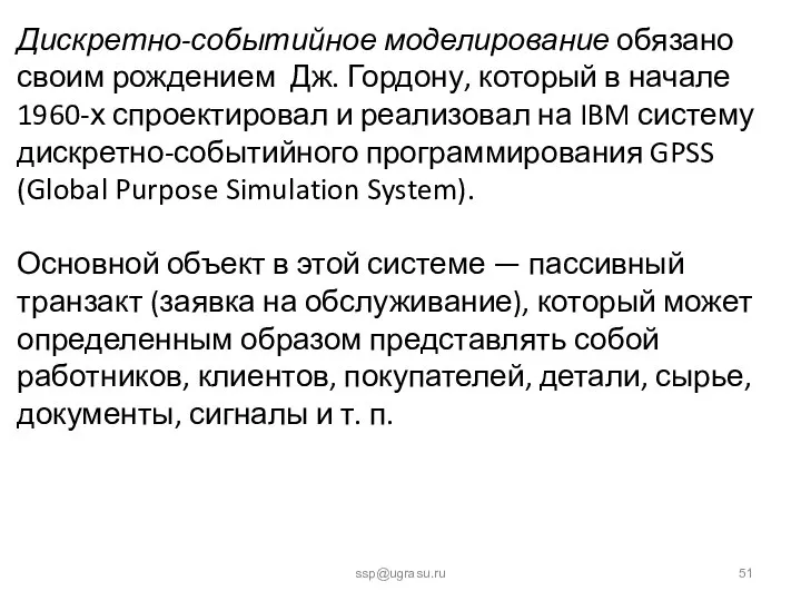 ssp@ugrasu.ru Дискретно-событийное моделирование обязано своим рождением Дж. Гордону, который в начале