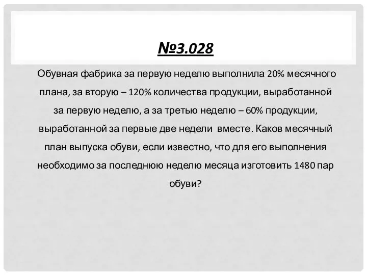 №3.028 Обувная фабрика за первую неделю выполнила 20% месячного плана, за