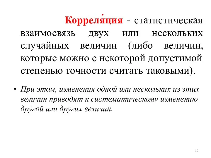 Корреля́ция - статистическая взаимосвязь двух или нескольких случайных величин (либо величин,