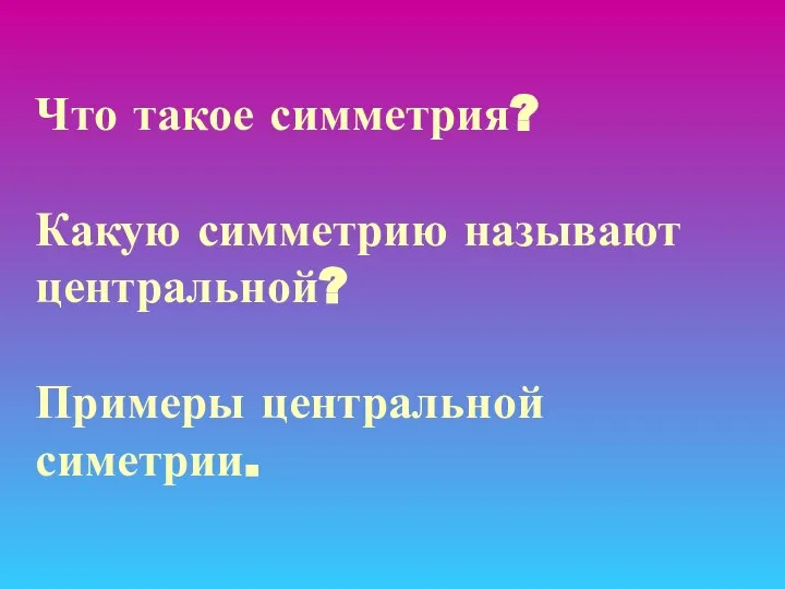 Что такое симметрия? Какую симметрию называют центральной? Примеры центральной симетрии.