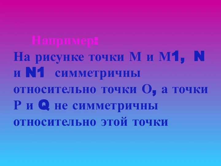 Например: На рисунке точки М и М1, N и N1 симметричны