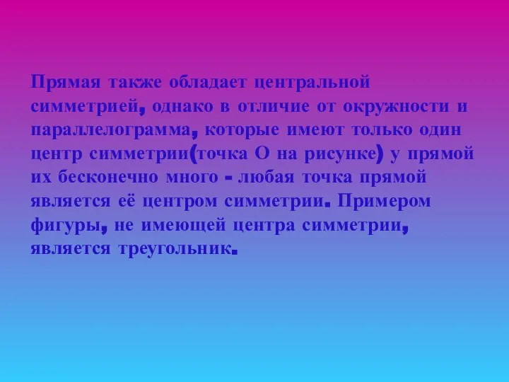 Прямая также обладает центральной симметрией, однако в отличие от окружности и