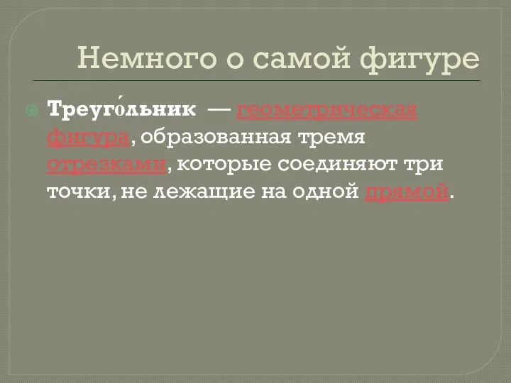 Немного о самой фигуре Треуго́льник — геометрическая фигура, образованная тремя отрезками,