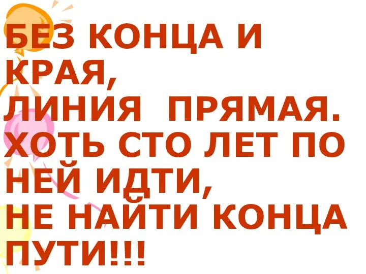 БЕЗ КОНЦА И КРАЯ, ЛИНИЯ ПРЯМАЯ. ХОТЬ СТО ЛЕТ ПО НЕЙ ИДТИ, НЕ НАЙТИ КОНЦА ПУТИ!!!