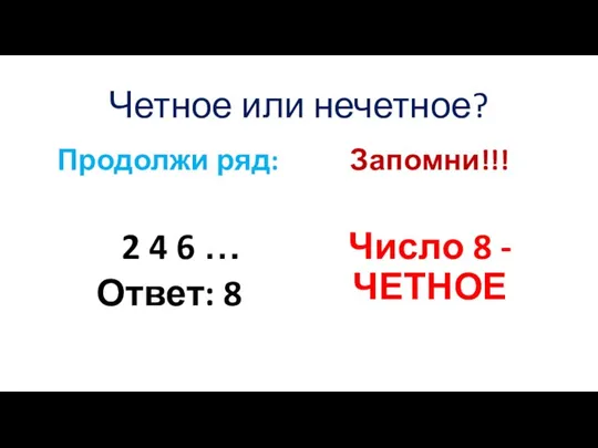 Четное или нечетное? Продолжи ряд: 2 4 6 … Ответ: 8 Запомни!!! Число 8 - ЧЕТНОЕ