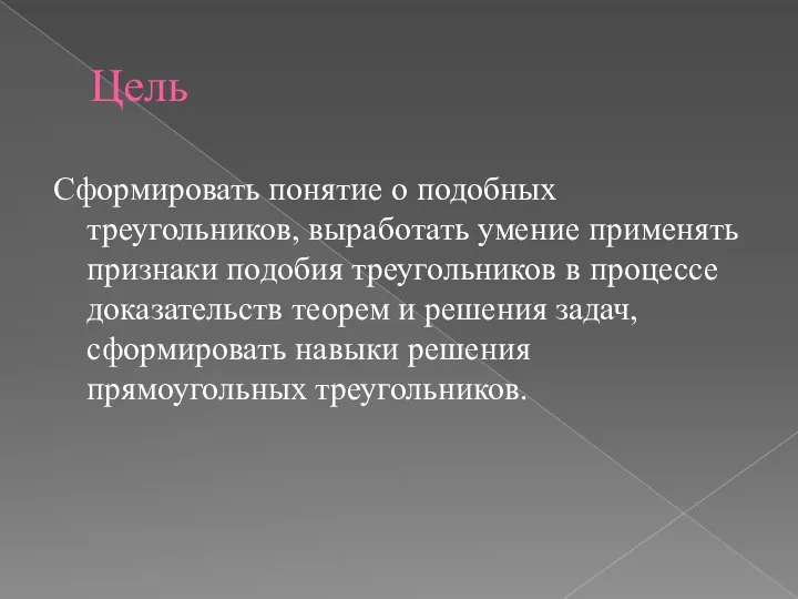 Цель Сформировать понятие о подобных треугольников, выработать умение применять признаки подобия