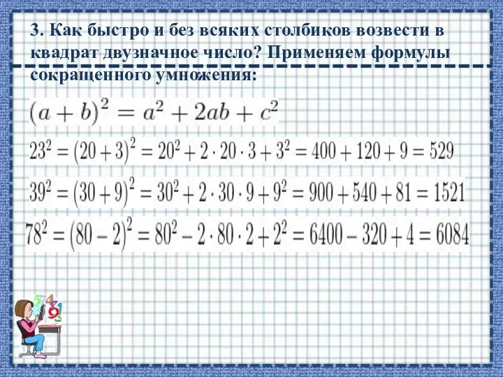 3. Как быстро и без всяких столбиков возвести в квадрат двузначное число? Применяем формулы сокращенного умножения: