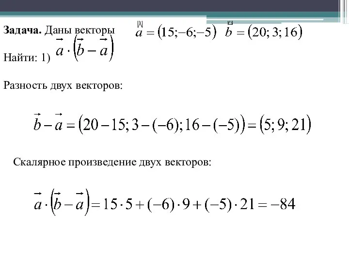 Задача. Даны векторы Найти: 1) . Разность двух векторов: Скалярное произведение двух векторов: