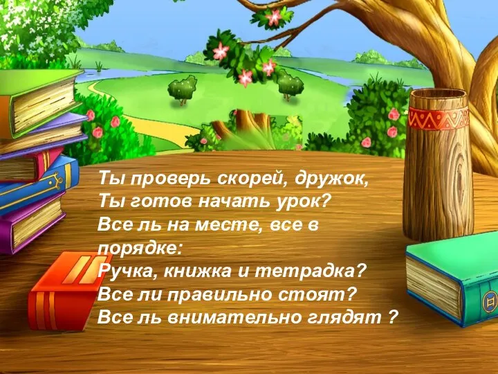 Ты проверь скорей, дружок, Ты готов начать урок? Все ль на