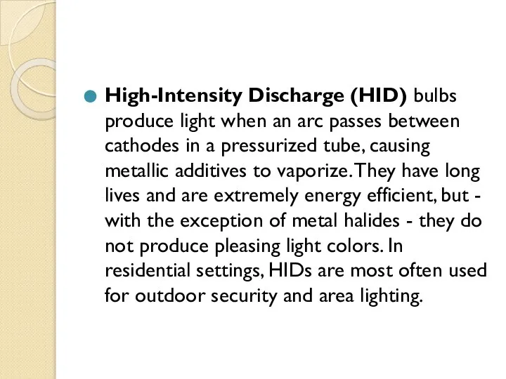 High-Intensity Discharge (HID) bulbs produce light when an arc passes between