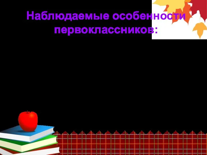 Наблюдаемые особенности первоклассников: Двигательное возбуждение Вялость, заторможенность Жалобы на усталость, головные