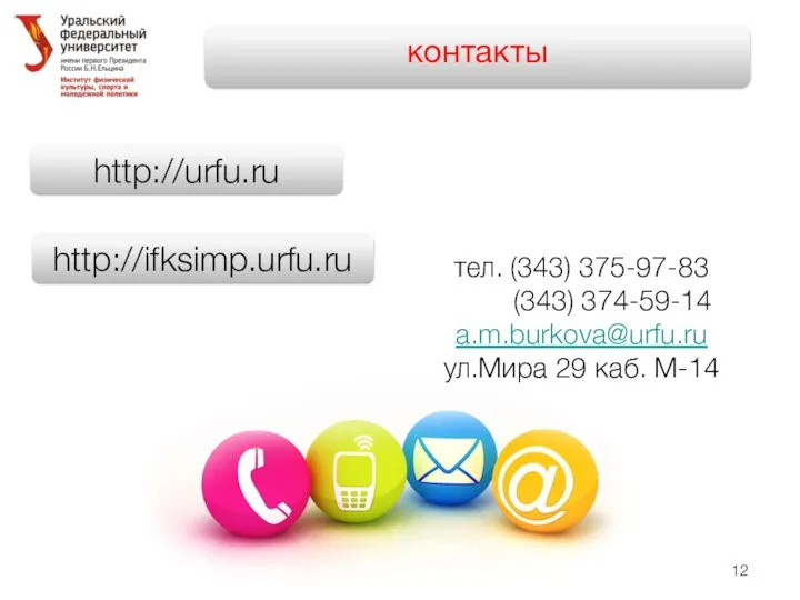 контакты тел. (343) 375-97-83 (343) 374-59-14 a.m.burkova@urfu.ru ул.Мира 29 каб. М-14 http://urfu.ru http://ifksimp.urfu.ru