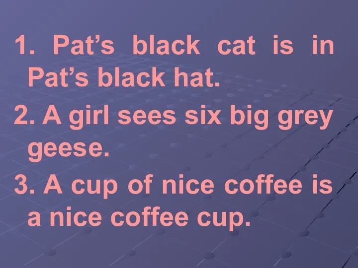 1. Pat’s black cat is in Pat’s black hat. 2. A