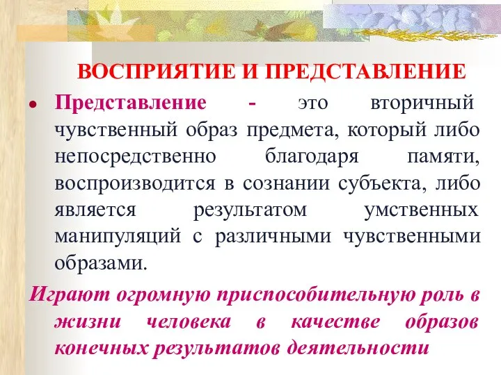 ВОСПРИЯТИЕ И ПРЕДСТАВЛЕНИЕ Представление - это вторичный чувственный образ предмета, который