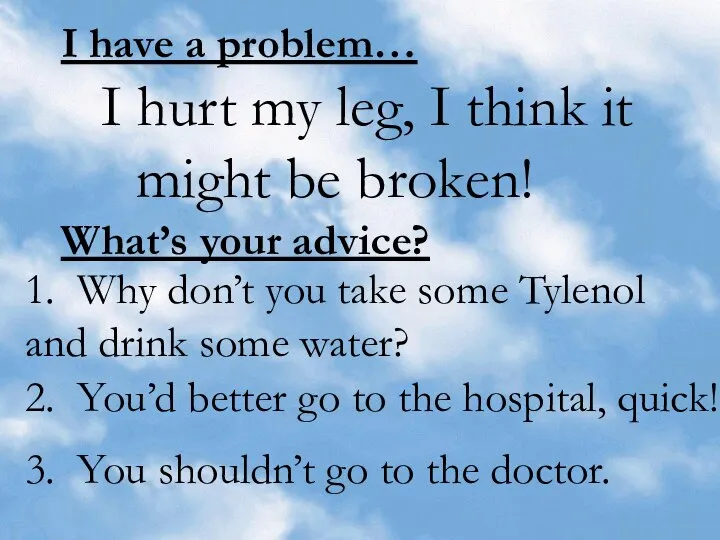 I have a problem… I hurt my leg, I think it