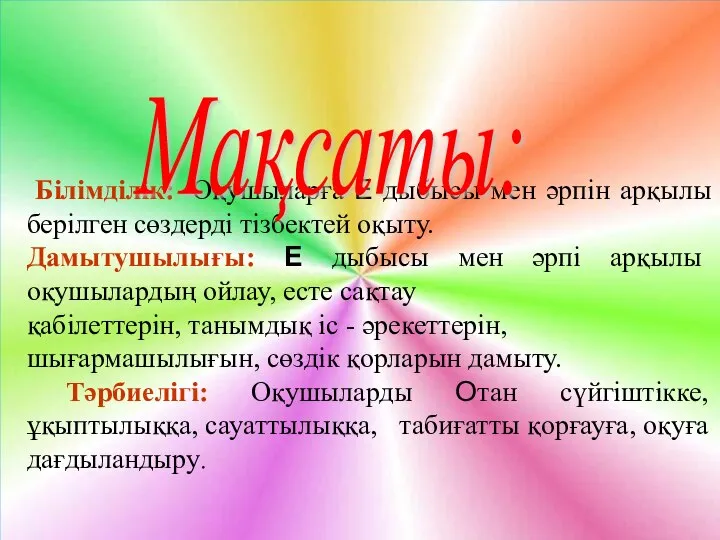 Білімділік: Оқушыларға Е дыбысы мен әрпін арқылы берілген сөздерді тізбектей оқыту.