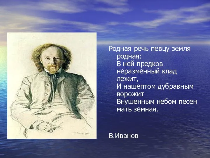 Родная речь певцу земля родная: В ней предков неразменный клад лежит,