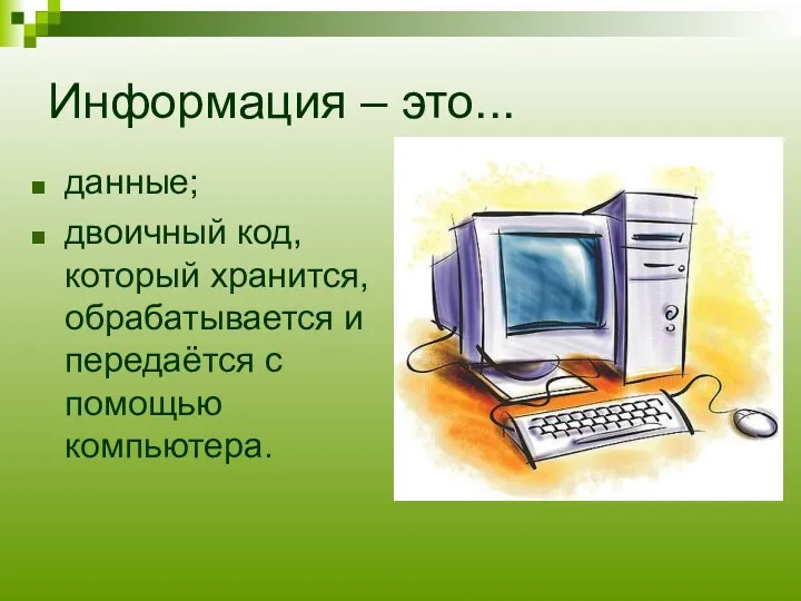 Информация – это... данные; двоичный код, который хранится, обрабатывается и передаётся с помощью компьютера.