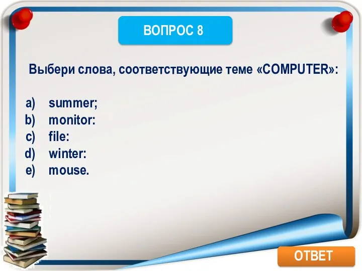 ОТВЕТ Выбери слова, соответствующие теме «COMPUTER»: summer; monitor: file: winter: mouse.