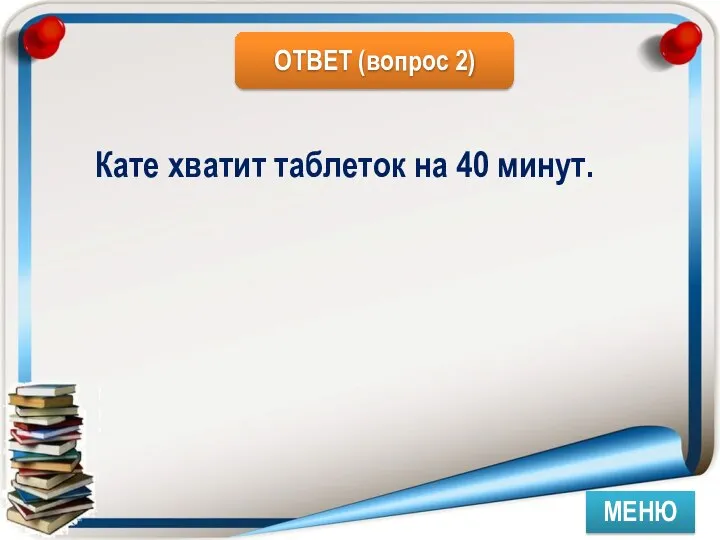 МЕНЮ Кате хватит таблеток на 40 минут.