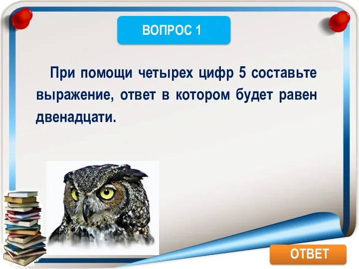 При помощи четырех цифр 5 составьте выражение, ответ в котором будет равен двенадцати.