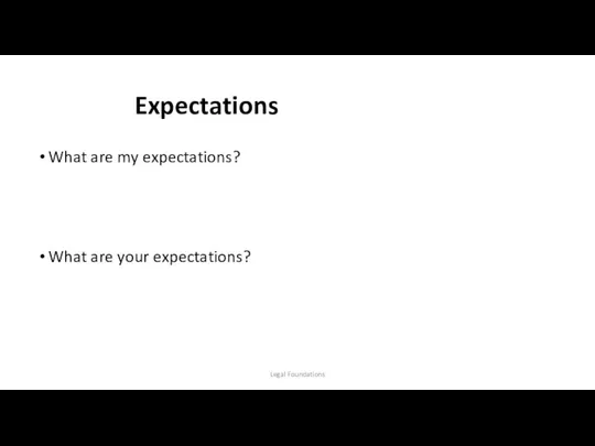 Expectations What are my expectations? What are your expectations? Legal Foundations