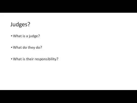 Judges? What is a judge? What do they do? What is their responsibility?