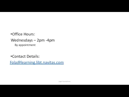 Office Hours: Wednesdays – 2pm -4pm By appointment Contact Details: Fola@learning.libt.navitas.com Legal Foundations
