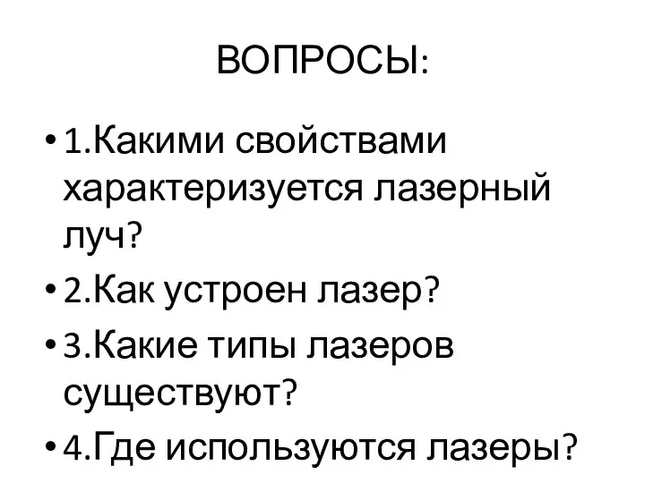 ВОПРОСЫ: 1.Какими свойствами характеризуется лазерный луч? 2.Как устроен лазер? 3.Какие типы лазеров существуют? 4.Где используются лазеры?