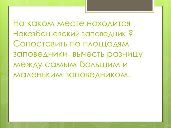 На каком месте находится Наказбашевский заповедник ? Сопоставить по площадям заповедники,