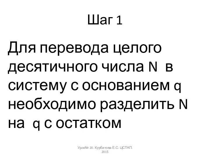 Шаг 1 Для перевода целого десятичного числа N в систему с