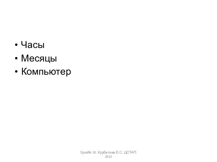 Часы Месяцы Компьютер Урок№ 20. Курбатова Е.С. ЦСТАП. 2015