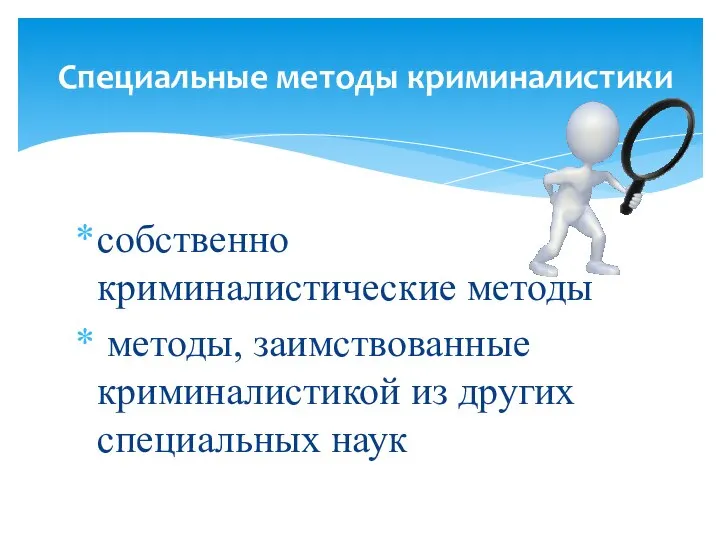 собственно криминалистические методы методы, заимствованные криминалистикой из других специальных наук Специальные методы криминалистики