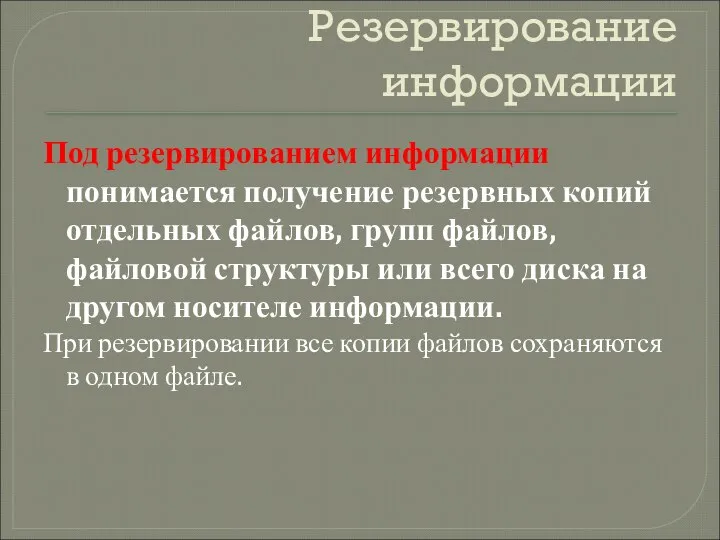 Резервирование информации Под резервированием информации понимается получение резервных копий отдельных файлов,