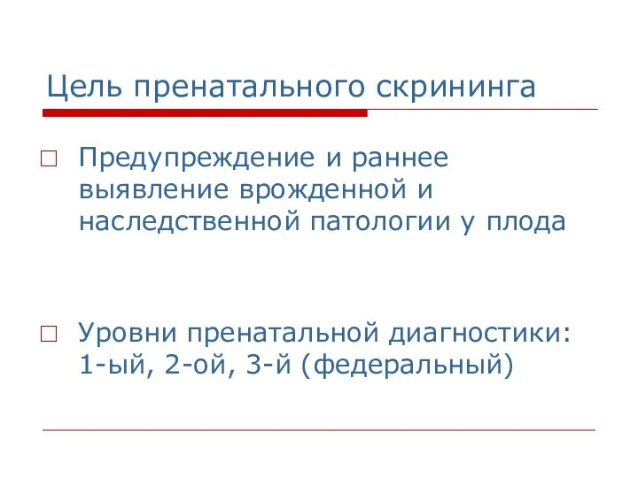 Цель пренатального скрининга Предупреждение и раннее выявление врожденной и наследственной патологии