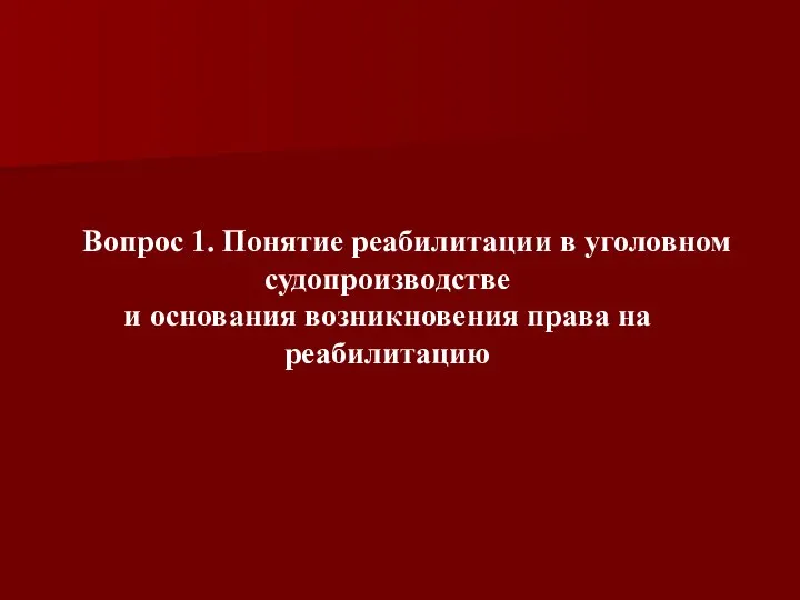 Вопрос 1. Понятие реабилитации в уголовном судопроизводстве и основания возникновения права на реабилитацию