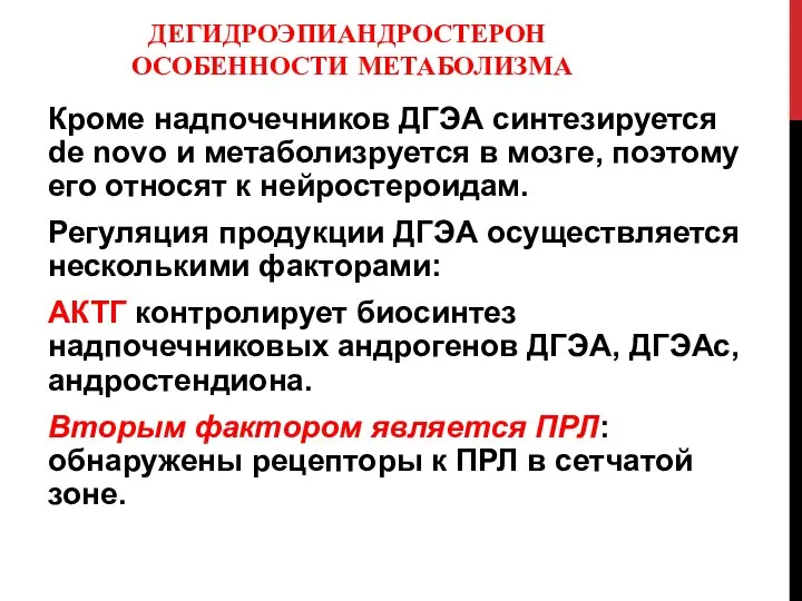 ДЕГИДРОЭПИАНДРОСТЕРОН ОСОБЕННОСТИ МЕТАБОЛИЗМА Кроме надпочечников ДГЭА синтезируется de novo и метаболизруется