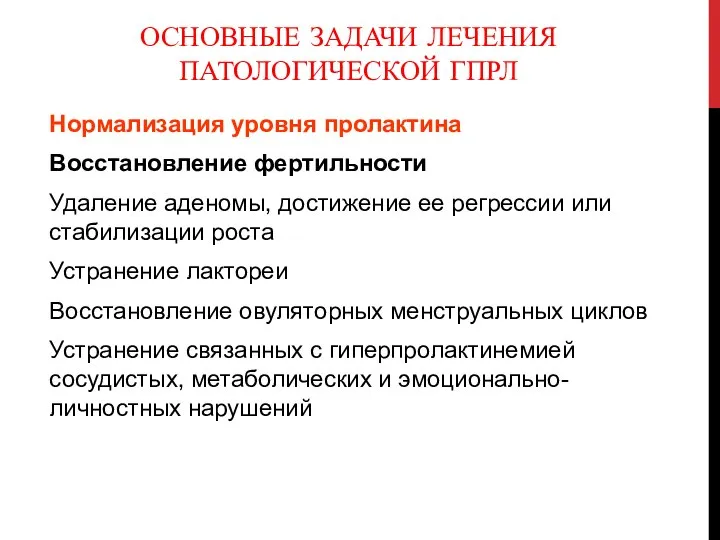 ОСНОВНЫЕ ЗАДАЧИ ЛЕЧЕНИЯ ПАТОЛОГИЧЕСКОЙ ГПРЛ Нормализация уровня пролактина Восстановление фертильности Удаление