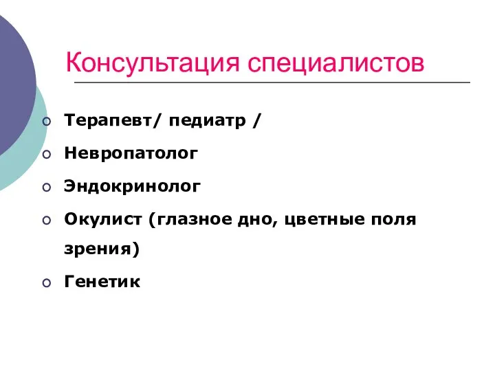 Консультация специалистов Терапевт/ педиатр / Невропатолог Эндокринолог Окулист (глазное дно, цветные поля зрения) Генетик