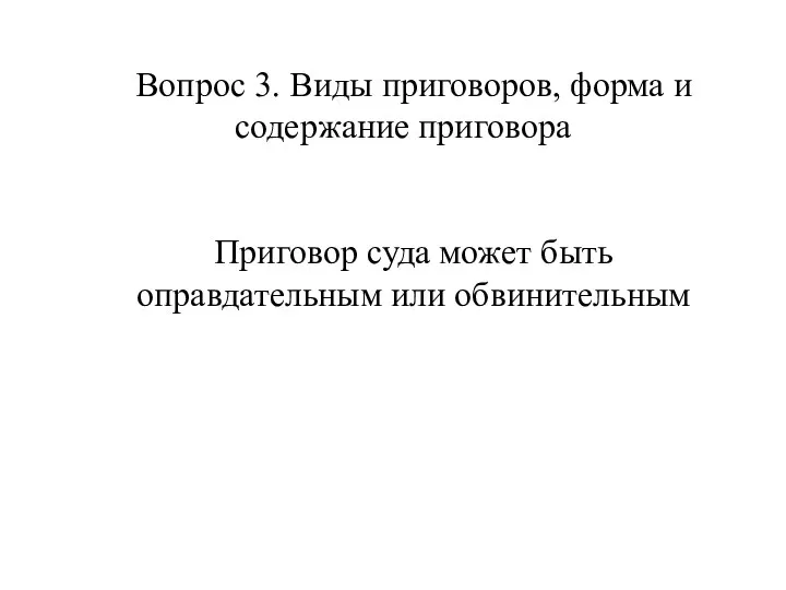 Вопрос 3. Виды приговоров, форма и содержание приговора Приговор суда может быть оправдательным или обвинительным