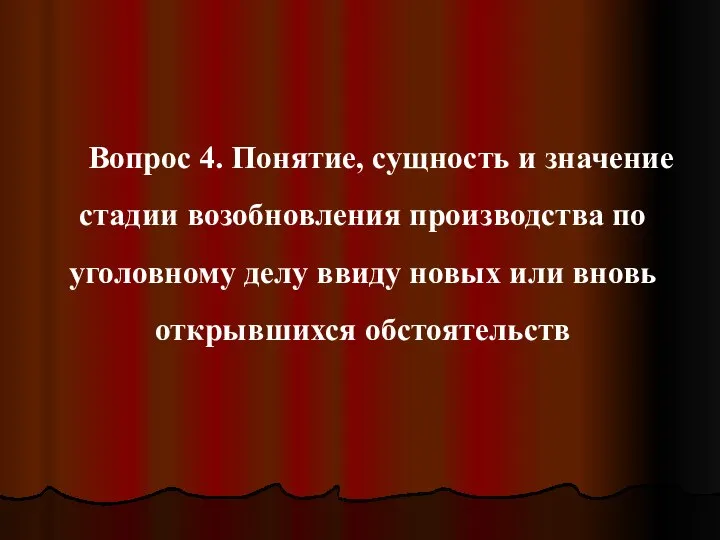 Вопрос 4. Понятие, сущность и значение стадии возобновления производства по уголовному