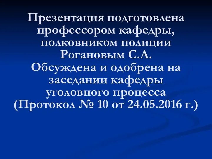 Презентация подготовлена профессором кафедры, полковником полиции Рогановым С.А. Обсуждена и одобрена