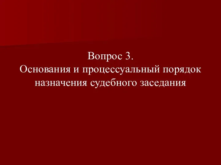 Вопрос 3. Основания и процессуальный порядок назначения судебного заседания