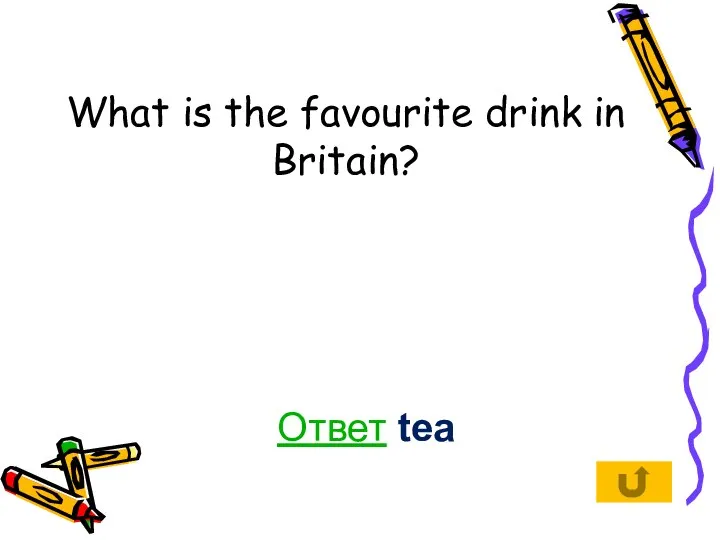 What is the favourite drink in Britain? Ответ tea