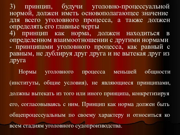 3) принцип, будучи уголовно-процессуальной нормой, должен иметь основополагающее зна­чение для всего