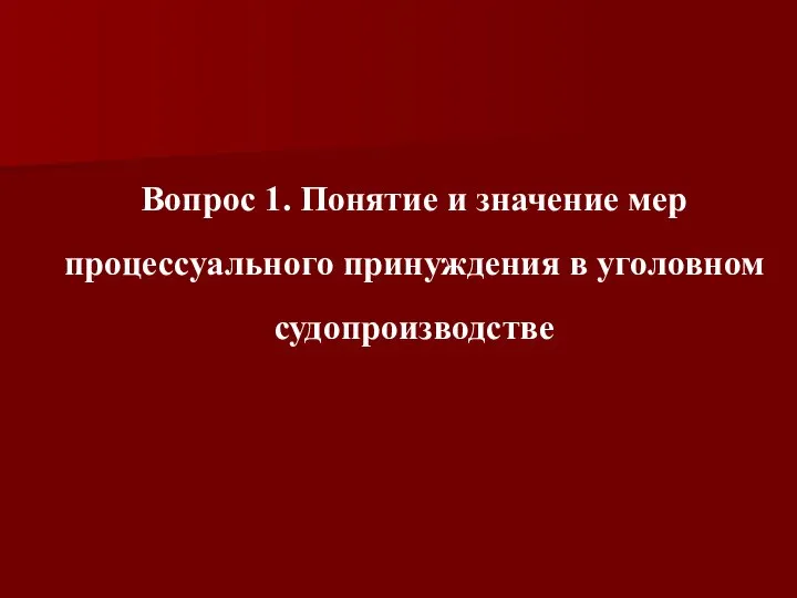 Вопрос 1. Понятие и значение мер процессуального принуждения в уголовном судопроизводстве