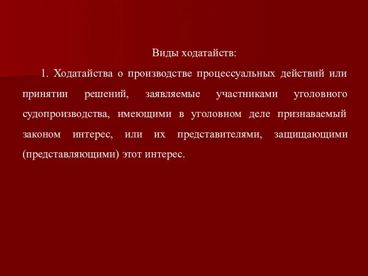 Виды ходатайств: 1. Ходатайства о производстве процессуальных действий или принятии решений,